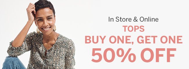 In Store & Online TOPS BUY ONE, GET ONE 50% OFF. Full-Price Tops Only. Lower-priced item will be discounted.