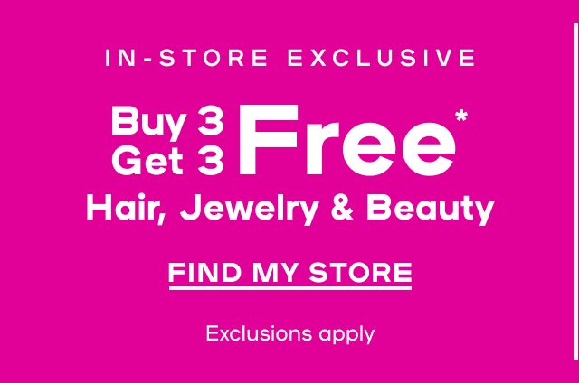  Buy 3 Get 3 Free* Hair, Jewelry & Beuaty In-store only | Exclusions apply