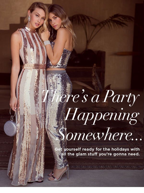 There's a Party Happening Somewhere... Get yourself ready for the holidays with all the glam stuff you're gonna need.