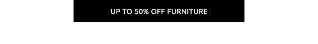 UP TO 50% OFF FURNITURE
