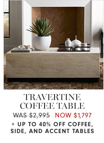 TRAVERTINE COFFEE TABLE - WAS $2,995 NOW $1,797 + UP TO 40% OFF COFFEE, SIDE, AND ACCENT TABLES