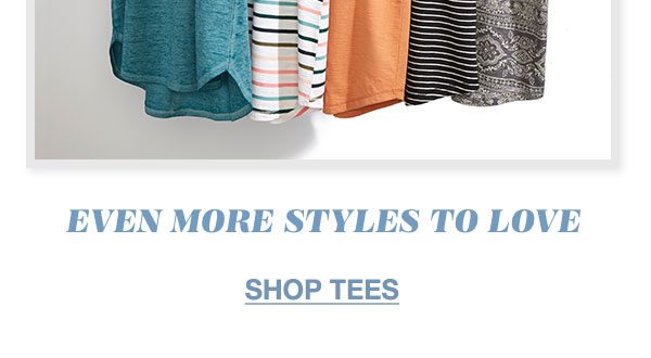 Even more styles to love. Shop Tees.