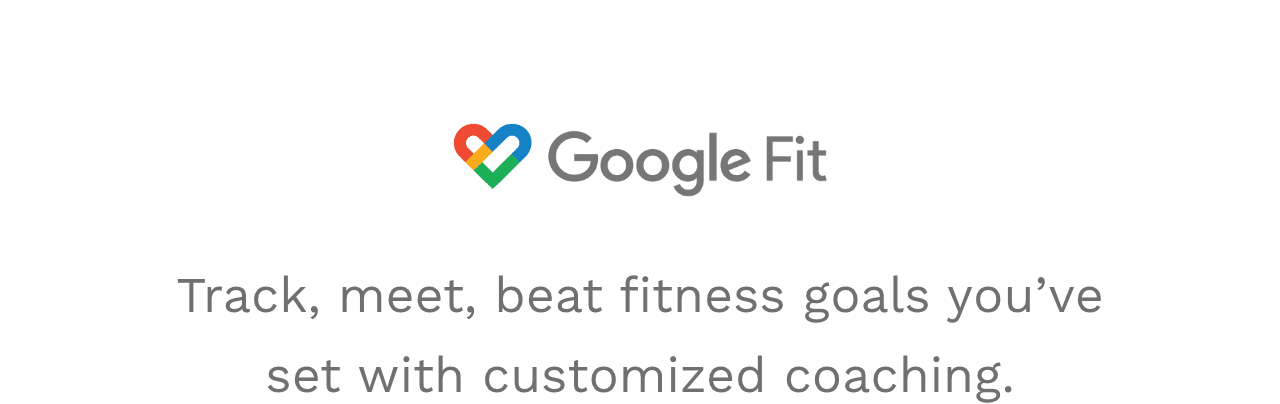 Google Fit - Track, meet, beat fitness goals you’ve set with customized coaching.