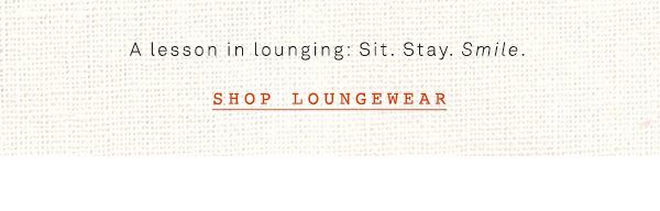 Shop loungewear.