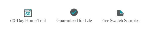 60-Day Home Trial | Guaranteed for Life | Free Swatch Samples