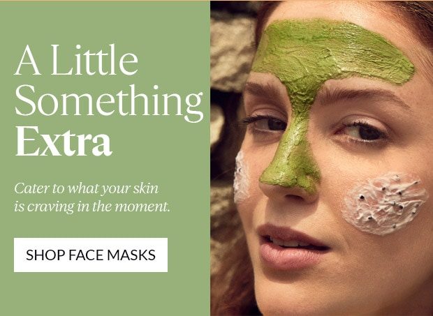 CATER TO WHAT YOUR SKIN IS CRAVING. SHOP FACE MASKS