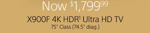 Now $1,799.99 | X900F 4K HDR(1) Ultra HD TV 75" Class (74.5" diag.) 