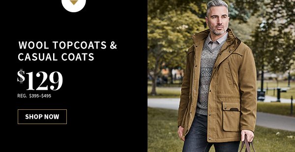 Wool Topcoats and Casual Coats - $129, Regular $395-$495 - Shop Now
