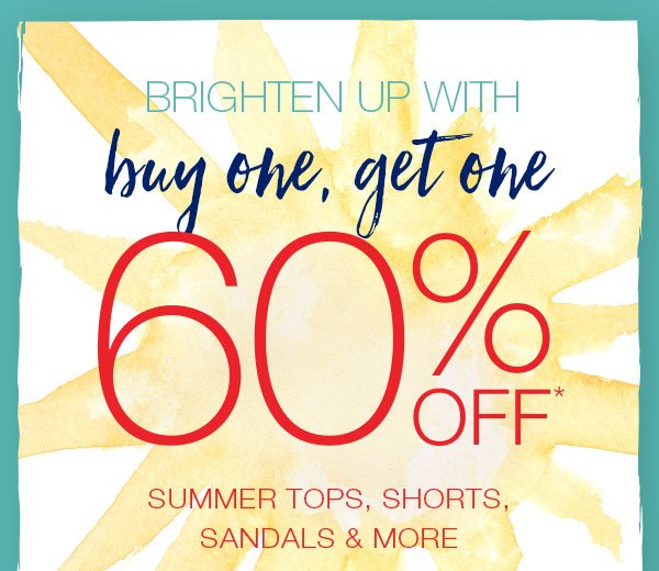 Brighten up with buy one, get one 60% off* summer tops, shorts, sandals and more.