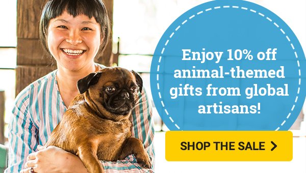 Enjoy 10% off animal-themed gifts from global artisans! | SHOP THE SALE