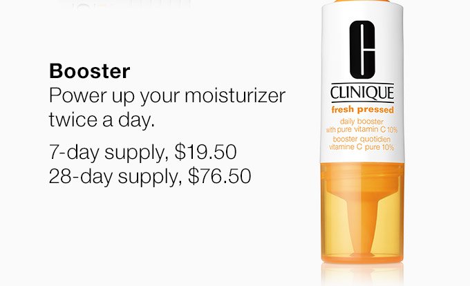 Booster Power up your moisturizer twice a day. 7-day supply, $19.50 28-day supply, $76.50