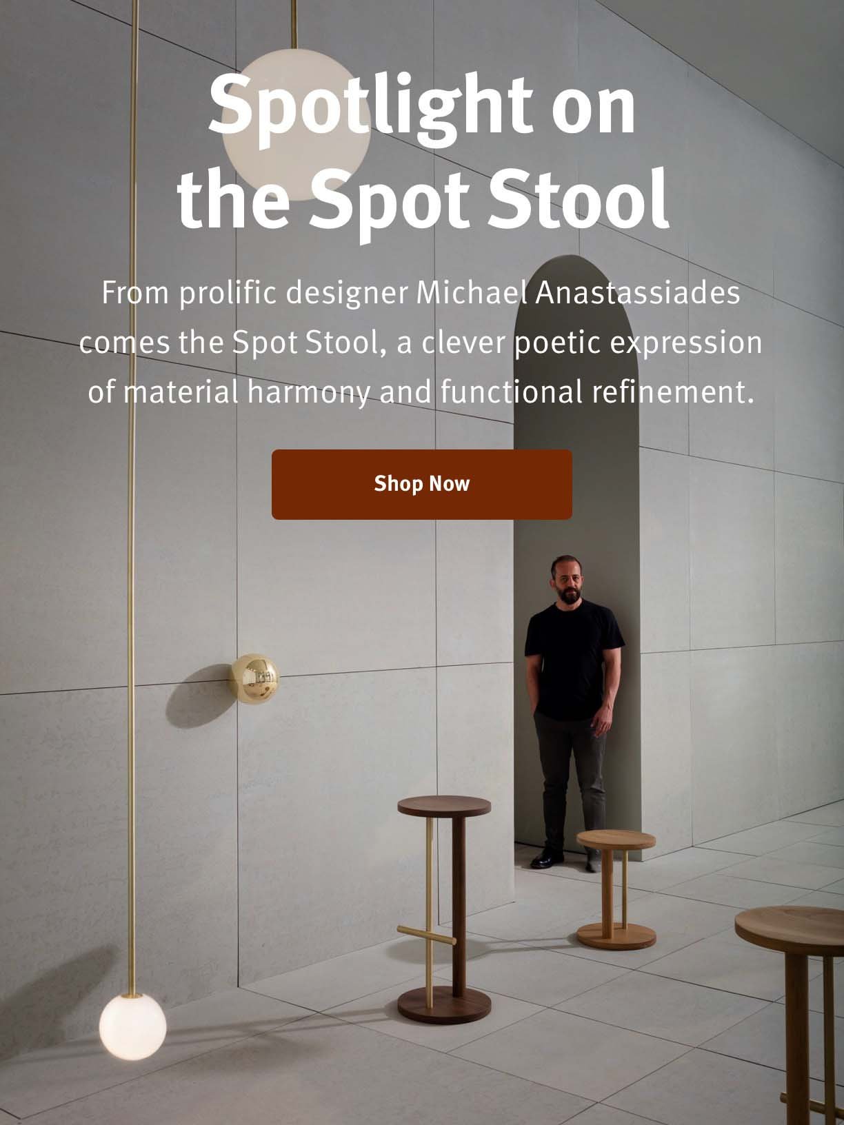 Spotlight on the Spot Stool From prolific designer Michael Anastassiades comes the Spot Stool, a clever poetic expression of material harmony and functional refinement. Shop Now