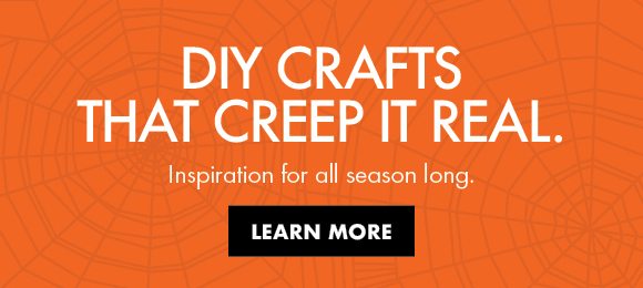 DIY crafts that creep it real. | Inspiration for all season long. | Learn More