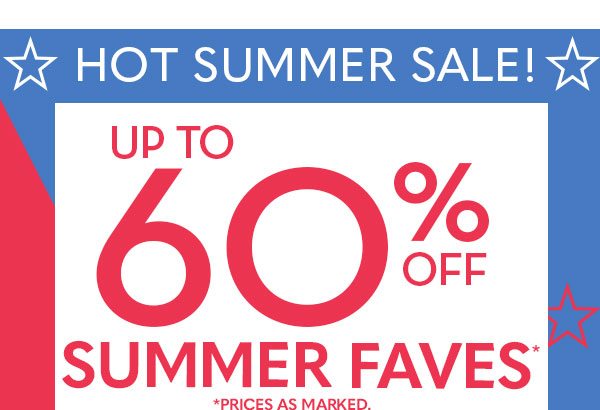 Hot Summer Sale! Up to 60% Off Summer Faves! Prices as marked.