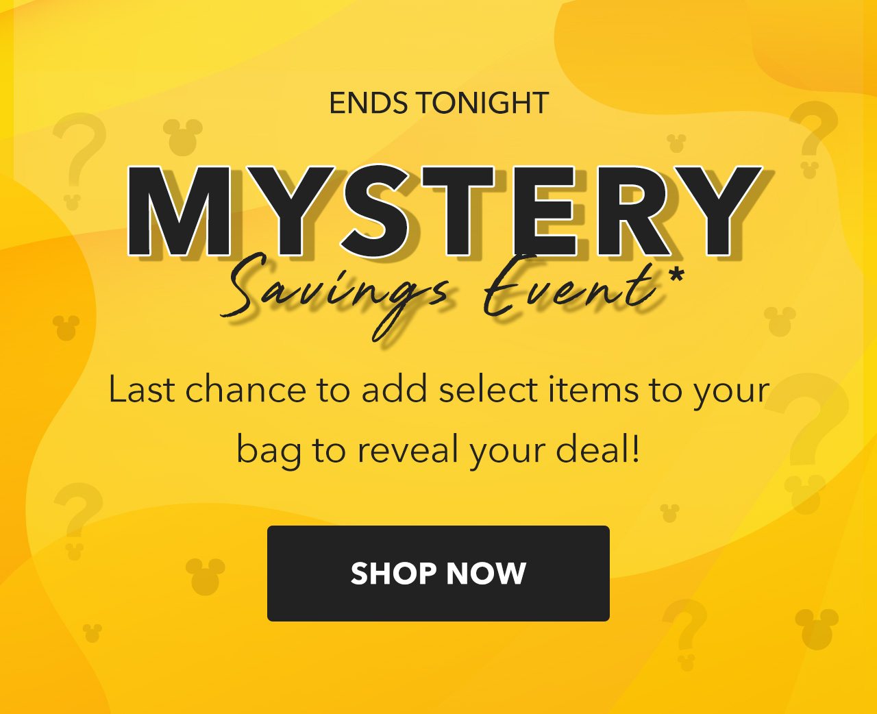 ENDS TONIGHT. Mystery Savings Event. Last chance to add select items to your bag to reveal your deal! | Shop Now