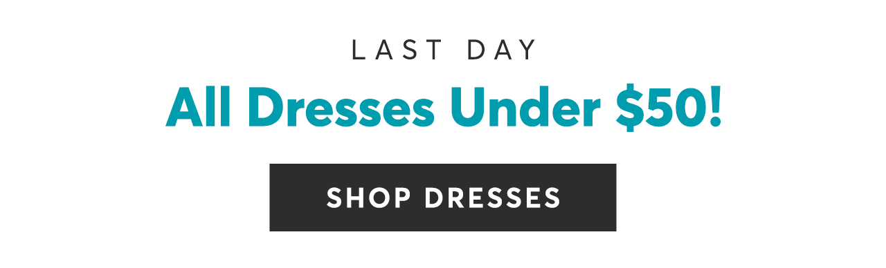 Last day: All dresses under $50! Shop Dresses