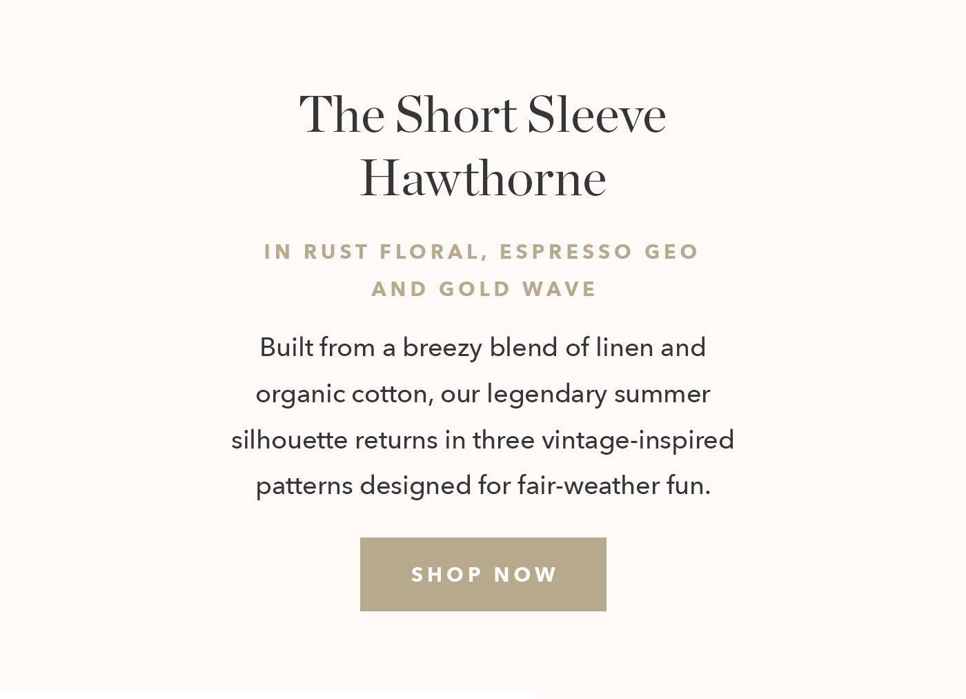 Built from a breezy blend of linen and organic cotton, our legendary summer silhouette returns in three vintage-inspired patterns designed for fair-weather fun. 