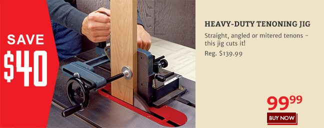 Save $40 on the Heavy-Duty Tenoning Jig