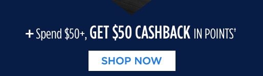 + Spend $50+, GET $50 CASHBACK IN POINTS† | SHOP NOW