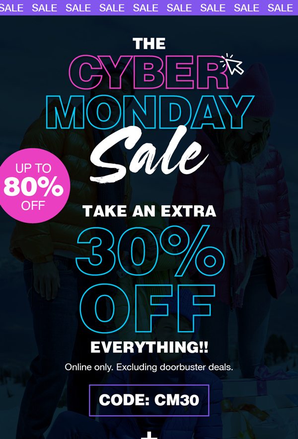 The Cyber Monday Sale: Save up to 80% off site-wide. Take an extra 30% off everything!! Online only. Excluding doorbuster deals. Code:CM30