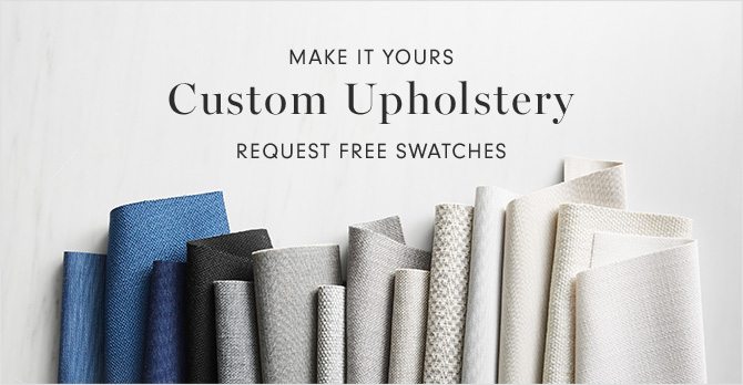 MAKE IT YOURS - CUSTOM UPHOLSTERY - REQUEST FREE SWATCHES