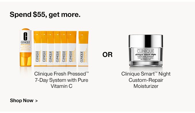 Spend $55, get more. Clinique Fresh Pressed™ 7-Day System with Pure Vitamin C or Clinique Smart™ Night Custom-Repair Moisturizer Shop Now >