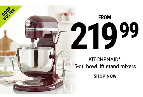 Door Buster. From 219.99 KITCHENAID 5-qt. bowl lift stand mixers. Shop now.