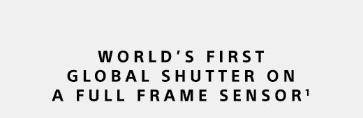 WORLD'S FIRST GLOBAL SHUTTER ON A FULL FRAME SENSOR(1)