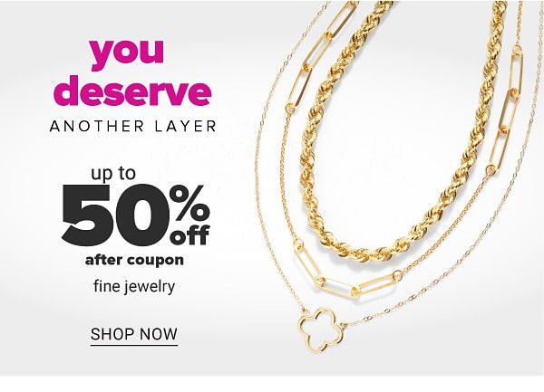 You deserve another layer - Up to 50% off after coupon fine jewelry. Shop Now.