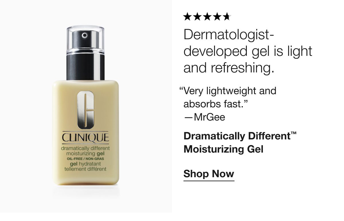 Dermatologist-developed gel is light and refreshing. | “Very lightweight and absorbs fast.” —MrGee Dramatically Different™ Moisturizing Gel | Shop Now