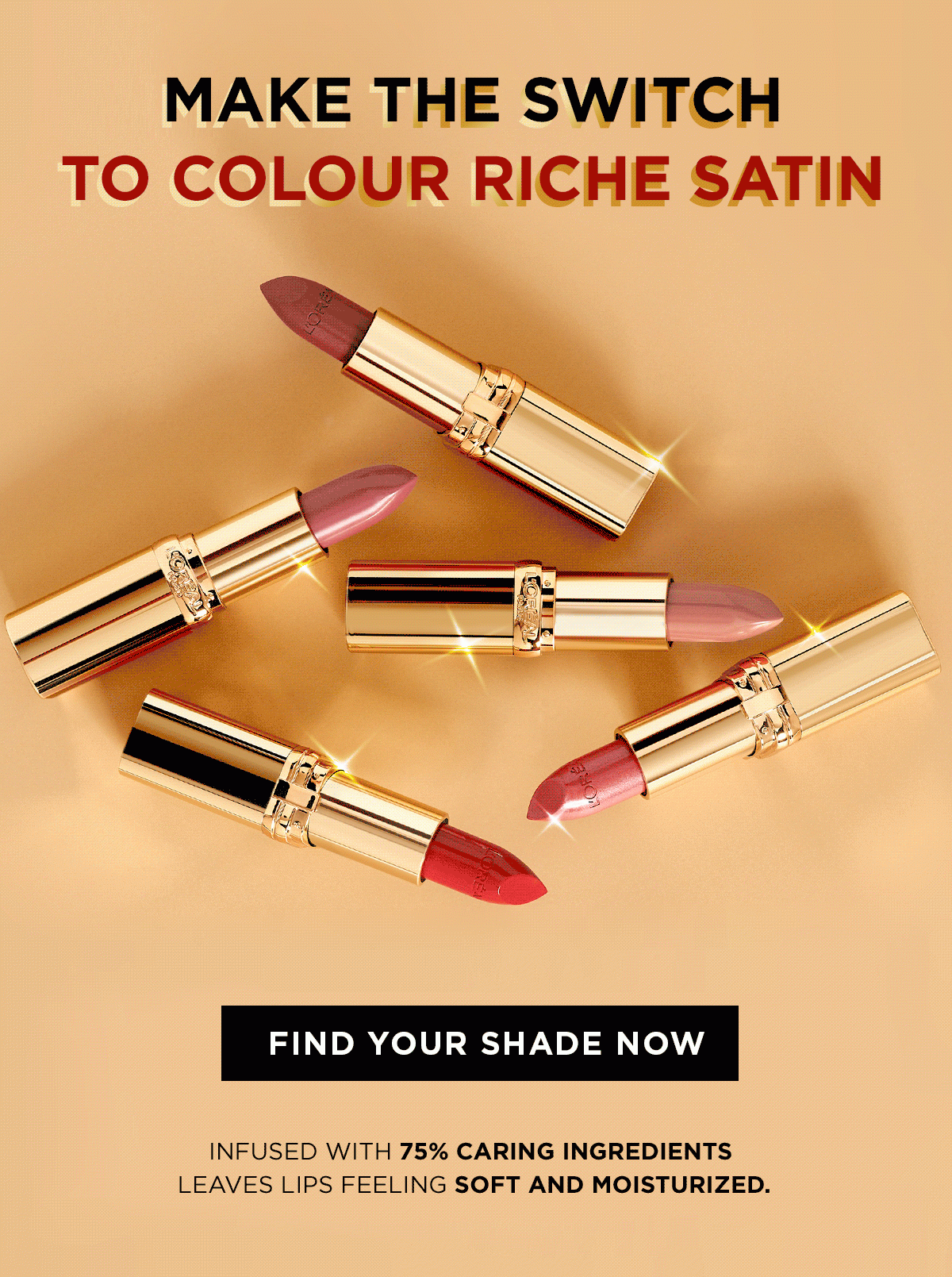 MAKE THE SWITCH TO COLOUR RICHE SATIN