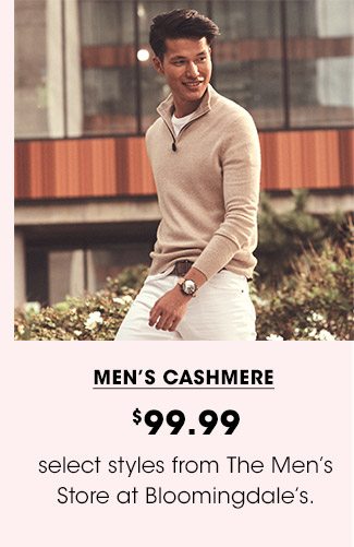 MEN'S CASHMERE | $99.99 select styles from The Men's Store at Bloomingdale's.