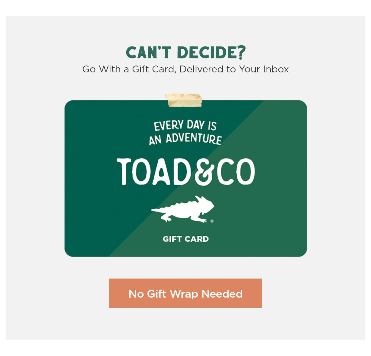 Can't Decide? Go with a digital gift card delivered to your inbox.