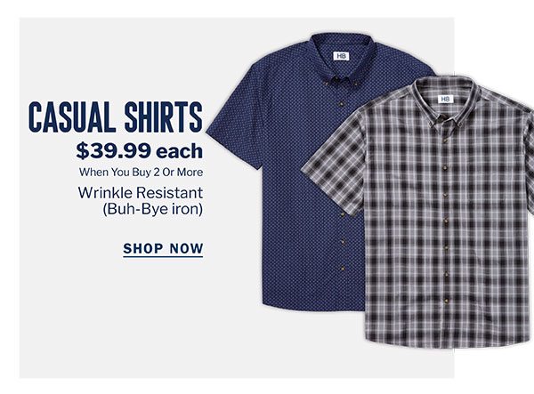 CASUAL SHIRTS | $39.99 EACH WHEN YOU BUY 2 OR MORE | WRINKLE RESISTANT (BUH-BYE IRON) | SHOP NOW
