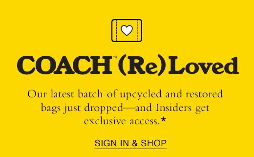 Coach (Re)Loved. Our latest batch of upcycled and restored bags just dropped - and Insiders get exclusive access. * SIGN IN & SHOP