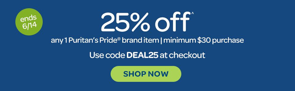 25% off^ any 1 Puritan's Pride® brand item. Ends 6/14/2021. Minimum 30 USD purchase. Use code DEAL25 at checkout. Shop now.
