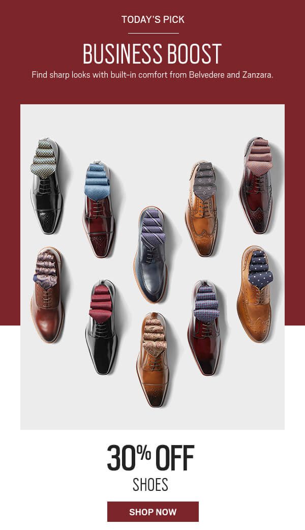 Today's pick. Business boost. Find sharp looks with built-in comfort from Belvedere and Zanzara. 30% off shoes. Shop now.