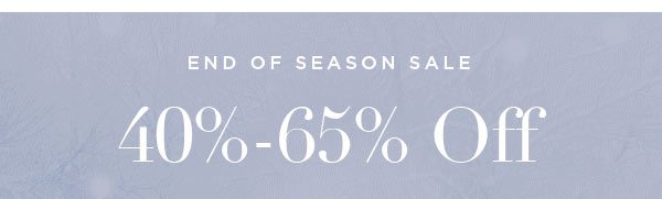 END OF SEASON SALE 40%-65% Off