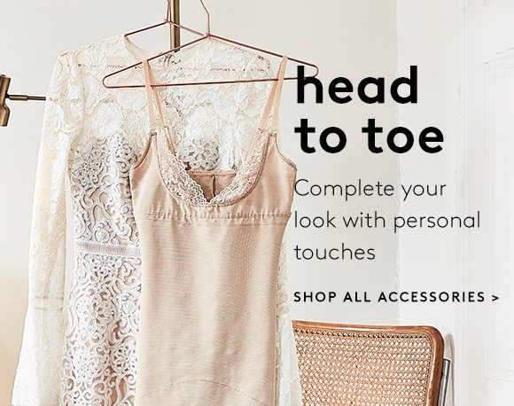 head to toe - Complete your look with personal touches - SHOP ALL ACCESSORIES >