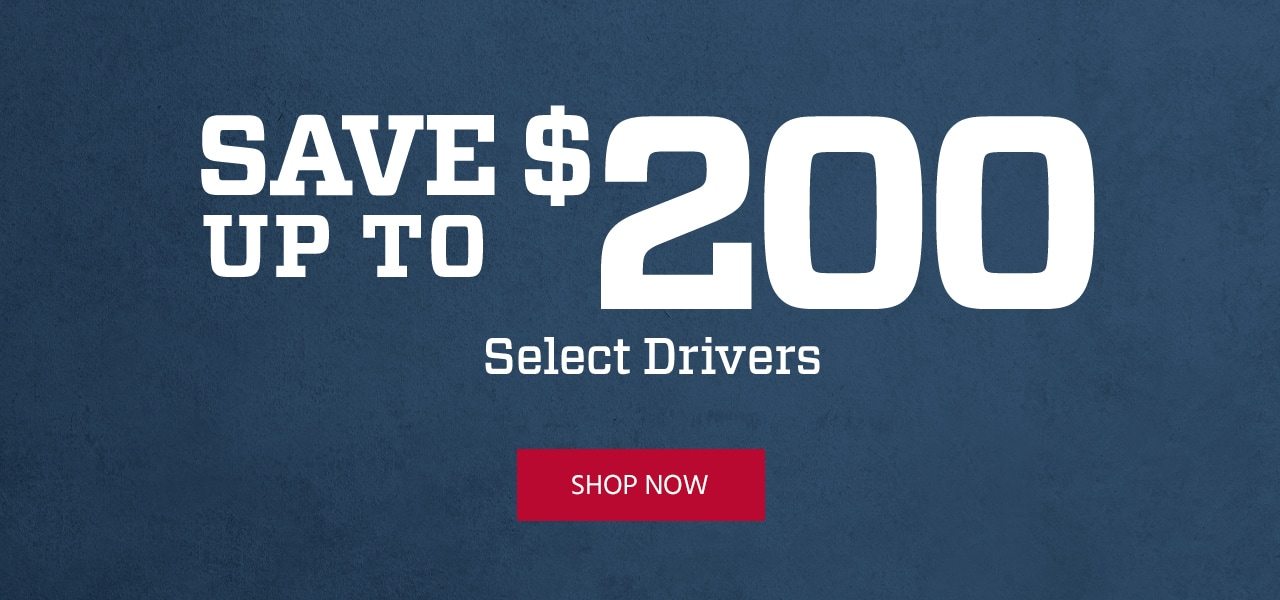 Save Up to $200 Select Drivers. Shop Now.