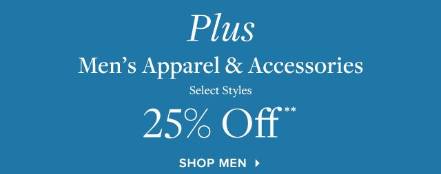 PLUS MEN'S APPAREL & ACCESSORIES 25% OFF**