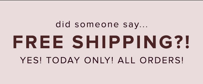 Free Shipping? Yes Today Only