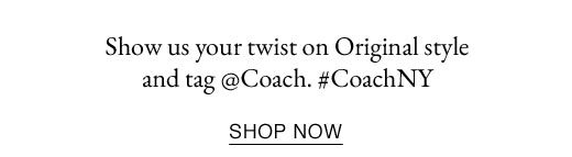 Show us your twist on Original style and tag Coach. #CoachNY. SHOP NOW