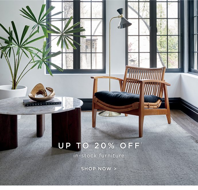 Up to 20% off in-stock furniture SHOP NOW