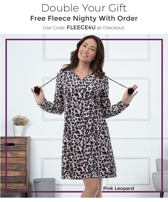 Double Your Gift. Free Fleece Nighty With Order - Use Code: FLEECE4U at checkout