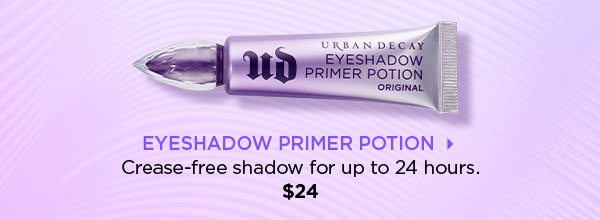 EYESHADOW PRIMER POTION > - Crease-free shadow for up to 24 hours. - $24