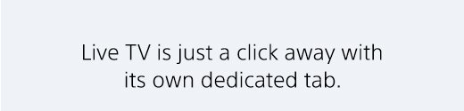 Live TV is just a click away with its own dedicated tab.