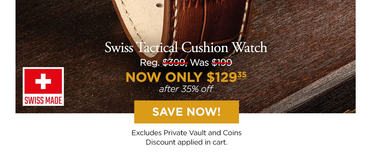 Swiss Made logo. Swiss Tactical Cushion Watch Reg. $399, Was $199, NOW ONLY $129.35 after 35% off. Save Now! Excludes Private Vault and Coins. Discount applied in cart.