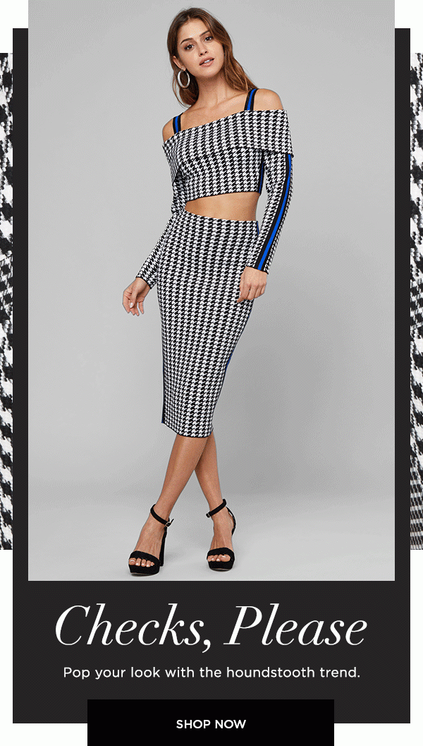 Checks, Please Pop your look with the houndstooth trend. SHOP NOW >