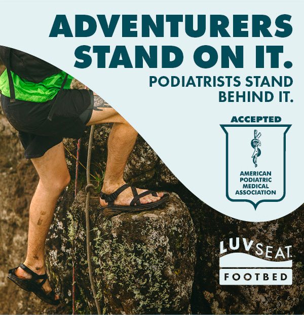 ADVENTURERS STAND ON IT. PODIATRISTS STAND BEHIND IT.